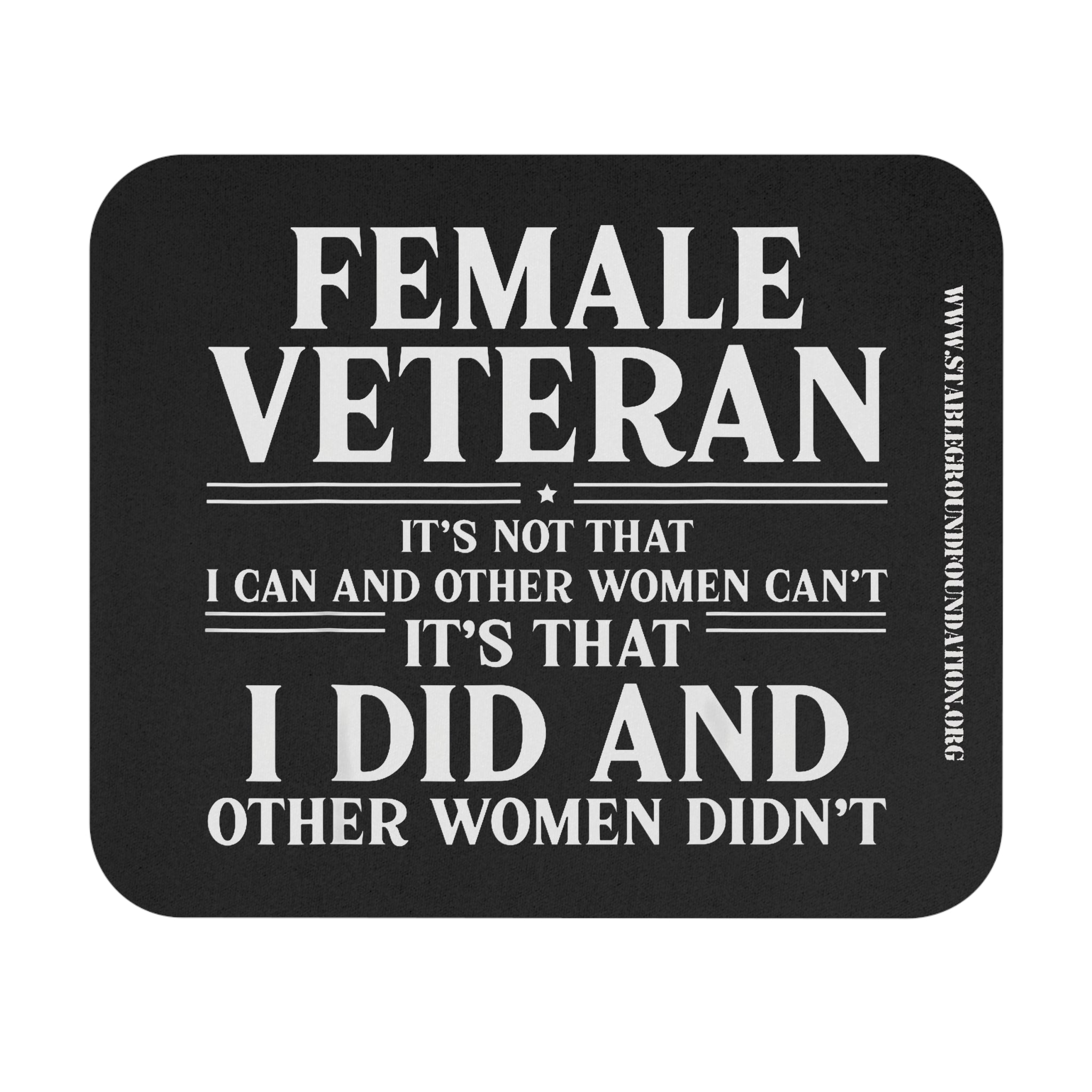 Black mouse pad with bold white text that says Female Veteran, it’s not that I can and other women can’t, it’s that I did and other women didn’t.
